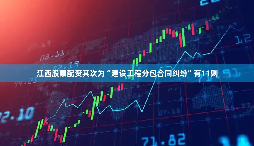 江西股票配资其次为“建设工程分包合同纠纷”有11则