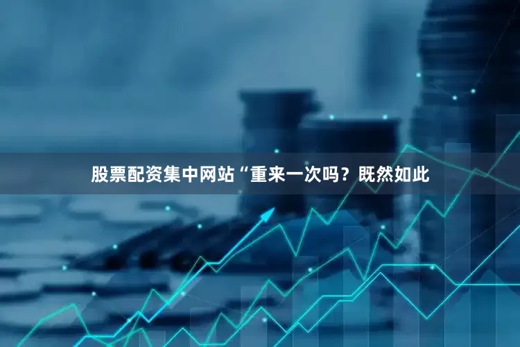 股票配资集中网站“重来一次吗？既然如此
