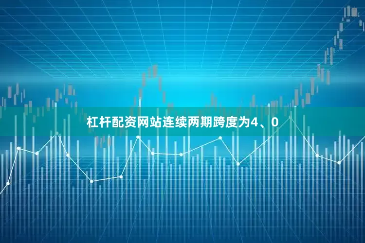 杠杆配资网站连续两期跨度为4、0