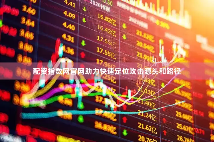 配资指数网官网助力快速定位攻击源头和路径