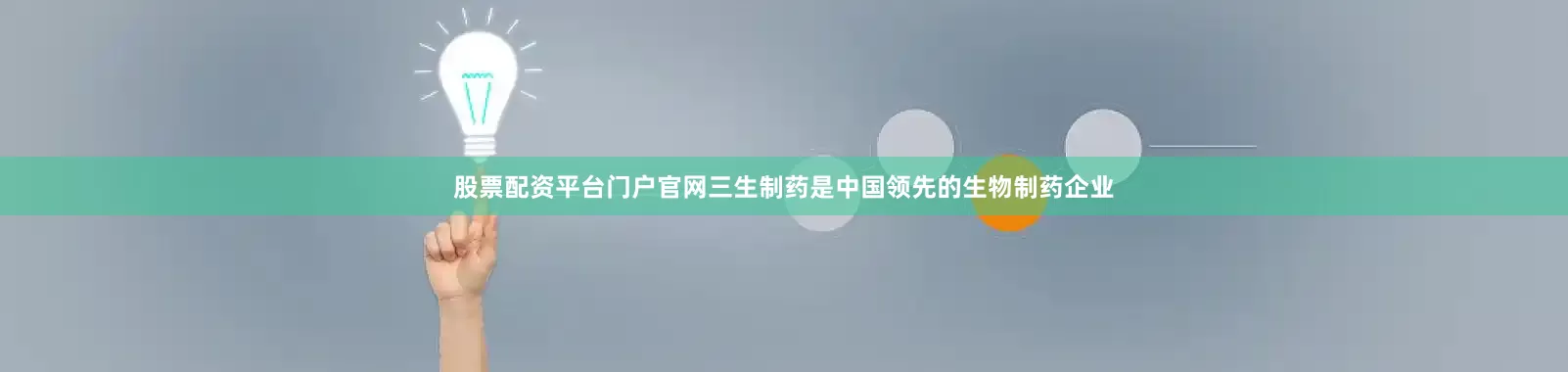 股票配资平台门户官网三生制药是中国领先的生物制药企业