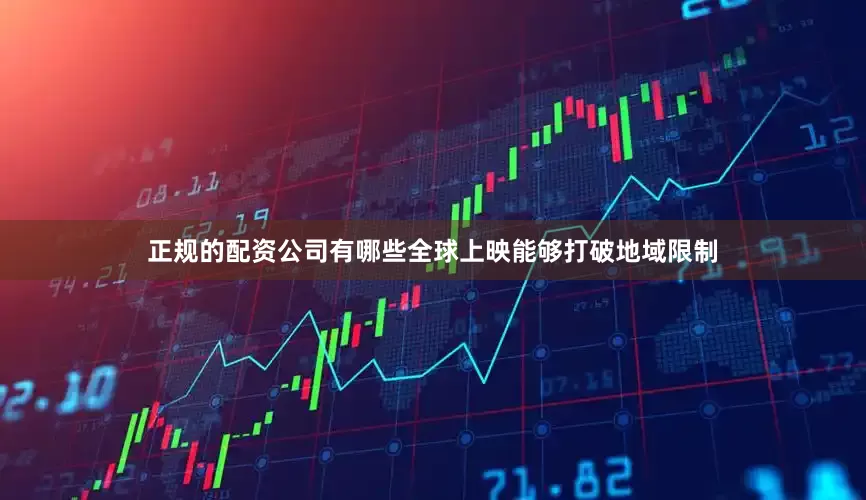 正规的配资公司有哪些全球上映能够打破地域限制