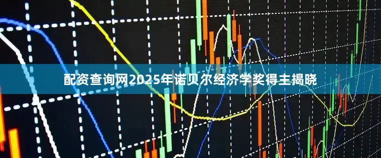 配资查询网2025年诺贝尔经济学奖得主揭晓