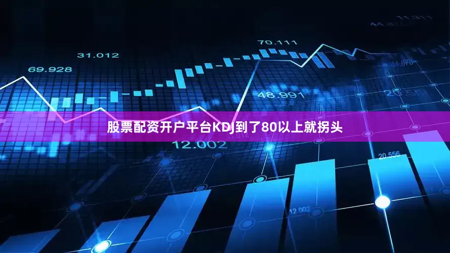 股票配资开户平台KDJ到了80以上就拐头